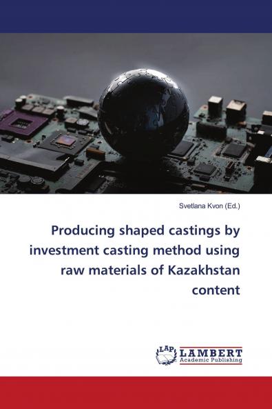 Producing shaped castings by investment casting method using raw materials of Kazakhstan content