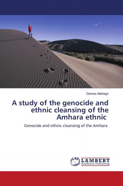 A study of the genocide and ethnic cleansing of the Amhara ethnic