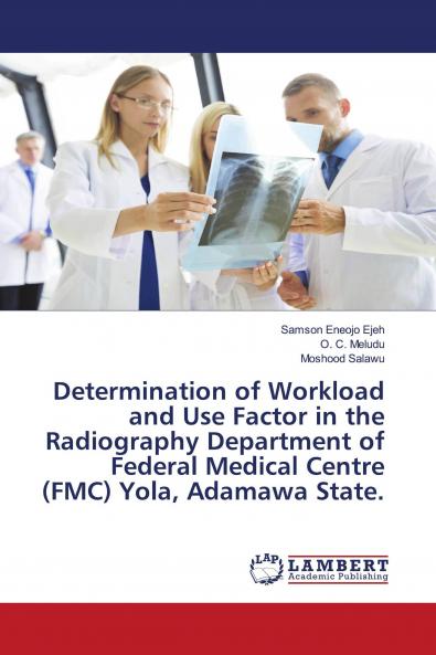 Determination of Workload and Use Factor in the Radiography Department of Federal Medical Centre (FMC) Yola Adamawa State.
