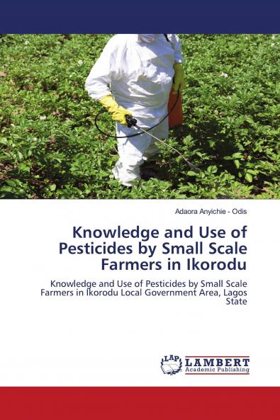 Knowledge and Use of Pesticides by Small Scale Farmers in Ikorodu