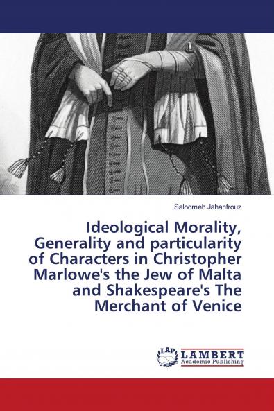 Ideological Morality Generality and particularity of Characters in Christopher Marlowe's the Jew of Malta and Shakespeare's The Merchant of Venice