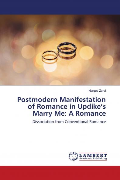 Postmodern Manifestation of Romance in Updike���s Marry Me: A Romance