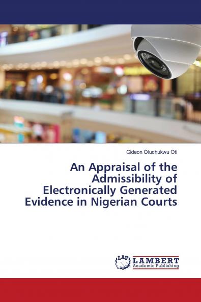 An Appraisal of the Admissibility of Electronically Generated Evidence in Nigerian Courts
