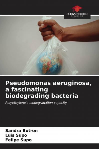Pseudomonas aeruginosa a fascinating biodegrading bacteria
