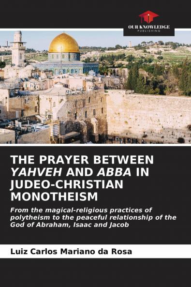 THE PRAYER BETWEEN YAHVEH AND ABBA IN JUDEO-CHRISTIAN MONOTHEISM