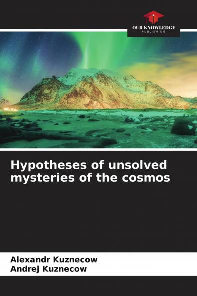 Hypotheses of unsolved mysteries of the cosmos