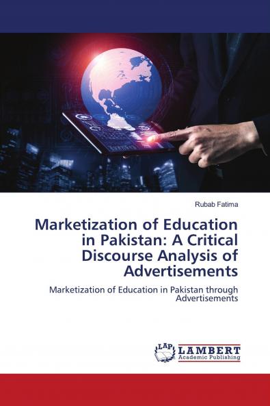 Marketization of Education in Pakistan: A Critical Discourse Analysis of Advertisements