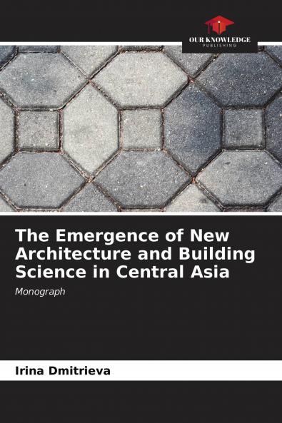 The Emergence of New Architecture and Building Science in Central Asia