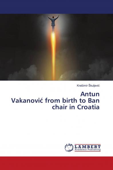 Antun Vakanovi�� from birth to Ban chair in Croatia