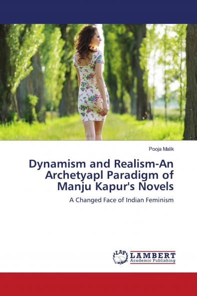 Dynamism and Realism-An Archetyapl Paradigm of Manju Kapur's Novels
