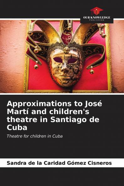 Approximations to Jos�� Mart�� and children's theatre in Santiago de Cuba
