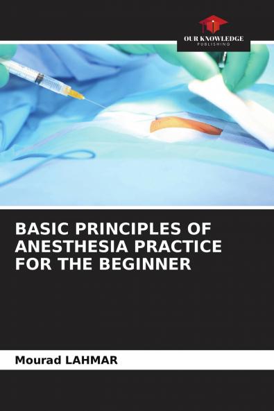 BASIC PRINCIPLES OF ANESTHESIA PRACTICE FOR THE BEGINNER