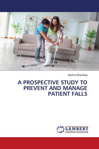 A PROSPECTIVE STUDY TO PREVENT AND MANAGE PATIENT FALLS