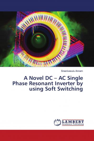 A Novel DC ��� AC Single Phase Resonant Inverter by using Soft Switching