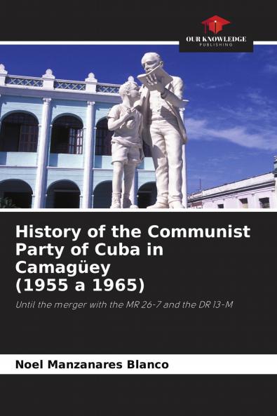 History of the Communist Party of Cuba in Camag��ey (1955 a 1965)