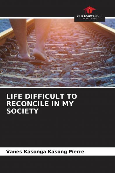 LIFE DIFFICULT TO RECONCILE IN MY SOCIETY