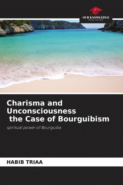 Charisma and Unconsciousness the Case of Bourguibism