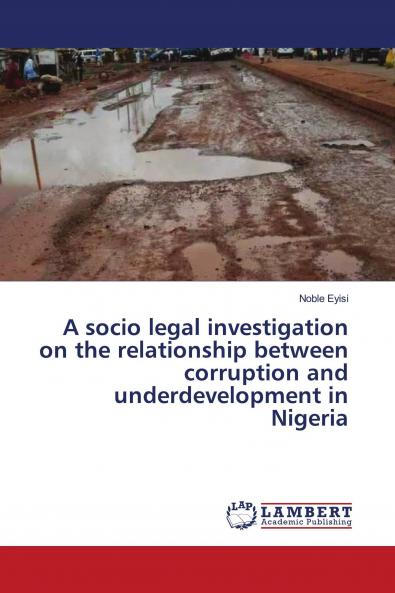 A socio legal investigation on the relationship between corruption and underdevelopment in Nigeria