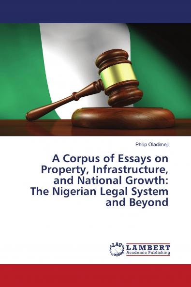 A Corpus of Essays on Property Infrastructure and National Growth: The Nigerian Legal System and Beyond