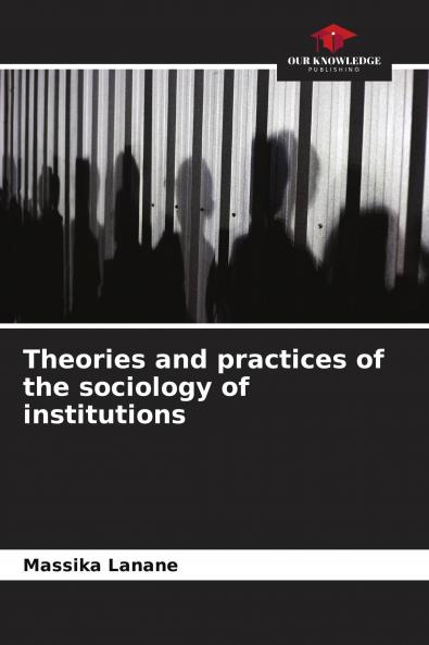Theories and practices of the sociology of institutions