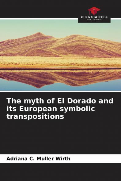 The myth of El Dorado and its European symbolic transpositions