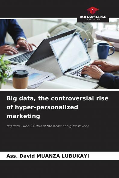 Big data the controversial rise of hyper-personalized marketing