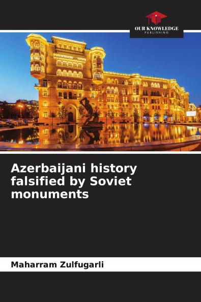 Azerbaijani history falsified by Soviet monuments
