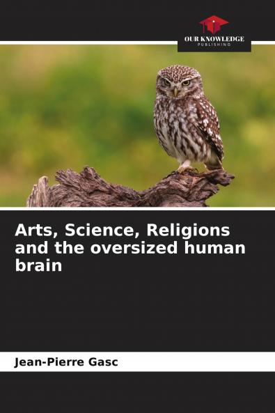 Arts Science Religions and the oversized human brain