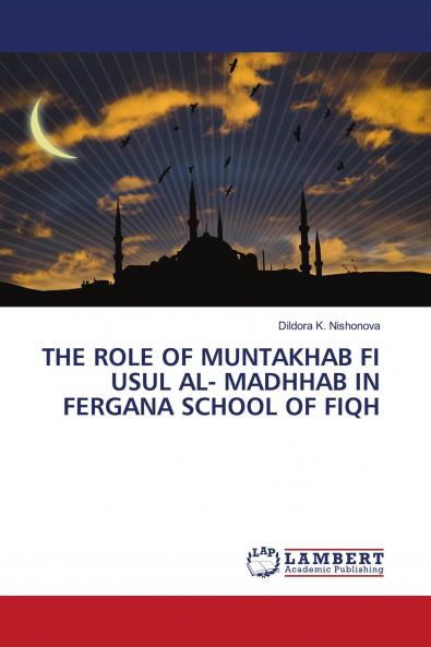 THE ROLE OF MUNTAKHAB FI USUL AL- MADHHAB IN FERGANA SCHOOL OF FIQH