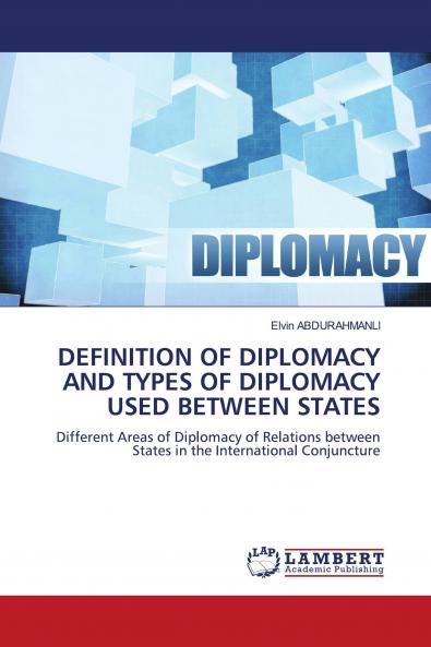 DEFINITION OF DIPLOMACY AND TYPES OF DIPLOMACY USED BETWEEN STATES
