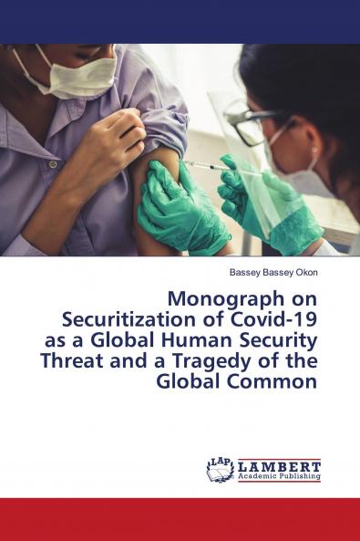 Monograph on Securitization of Covid-19 as a Global Human Security Threat and a Tragedy of the Global Common