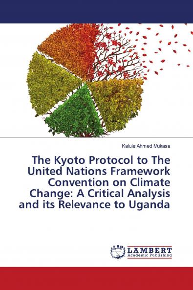 The Kyoto Protocol to The United Nations Framework Convention on Climate Change: A Critical Analysis and its Relevance to Uganda