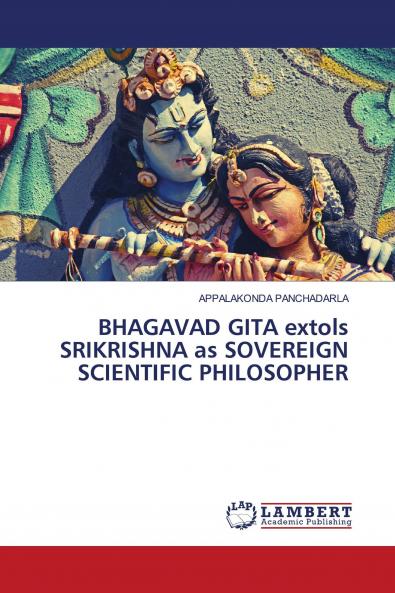 BHAGAVAD GITA extols SRIKRISHNA as SOVEREIGN SCIENTIFIC PHILOSOPHER