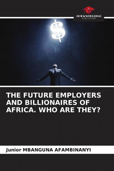 THE FUTURE EMPLOYERS AND BILLIONAIRES OF AFRICA. WHO ARE THEY?