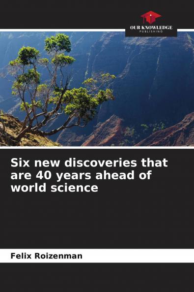 Six new discoveries that are 40 years ahead of world science