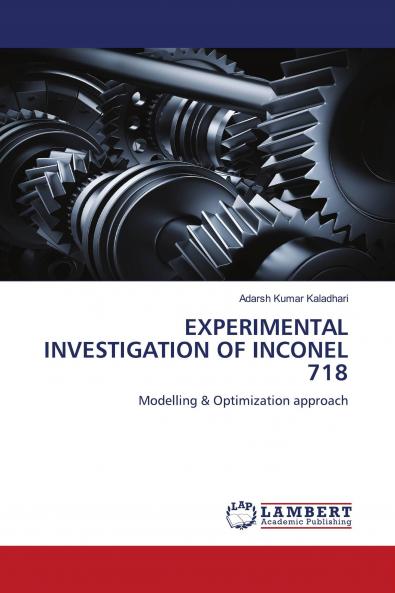 EXPERIMENTAL INVESTIGATION OF INCONEL 718