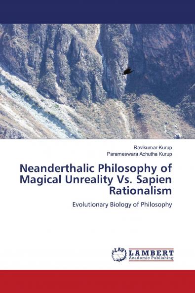 Neanderthalic Philosophy of Magical Unreality Vs. Sapien Rationalism