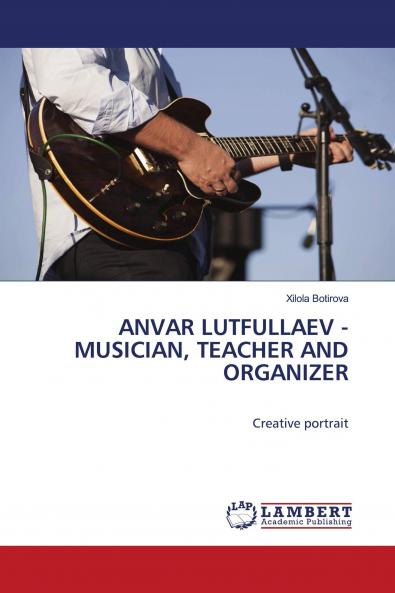 ANVAR LUTFULLAEV - MUSICIAN TEACHER AND ORGANIZER