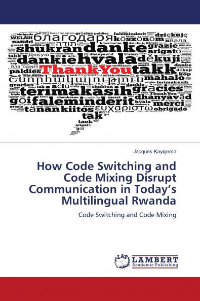 How Code Switching and Code Mixing Disrupt Communication in Today's Multilingual Rwanda