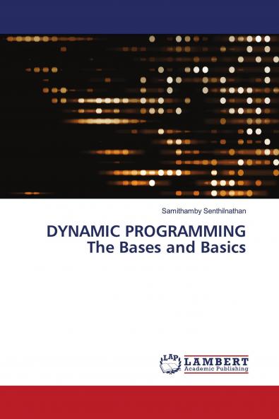 DYNAMIC PROGRAMMING The Bases and Basics