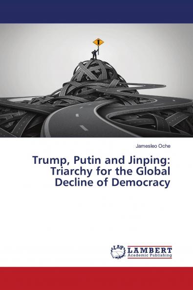 Trump Putin and Jinping: Triarchy for the Global Decline of Democracy
