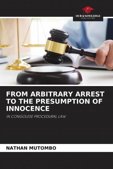 FROM ARBITRARY ARREST TO THE PRESUMPTION OF INNOCENCE