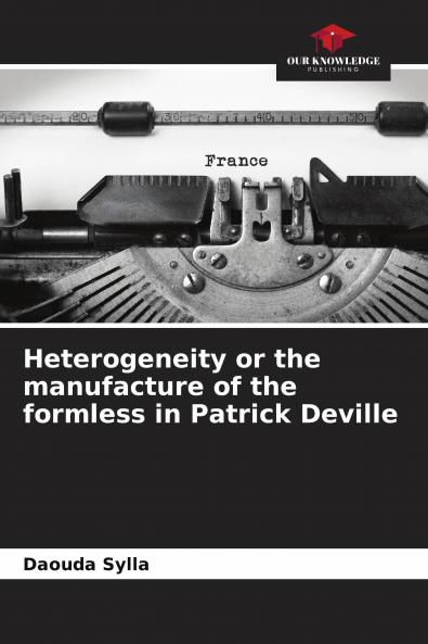 Heterogeneity or the manufacture of the formless in Patrick Deville