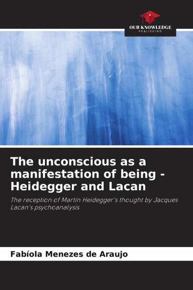 The unconscious as a manifestation of being - Heidegger and Lacan