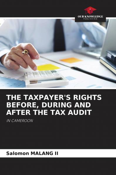 THE TAXPAYER'S RIGHTS BEFORE DURING AND AFTER THE TAX AUDIT
