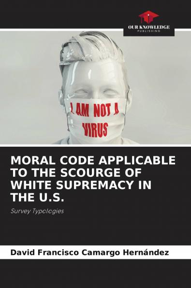 MORAL CODE APPLICABLE TO THE SCOURGE OF WHITE SUPREMACY IN THE U.S.