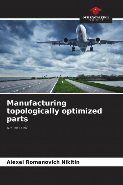 Manufacturing topologically optimized parts