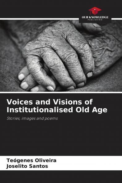 Voices and Visions of Institutionalised Old Age