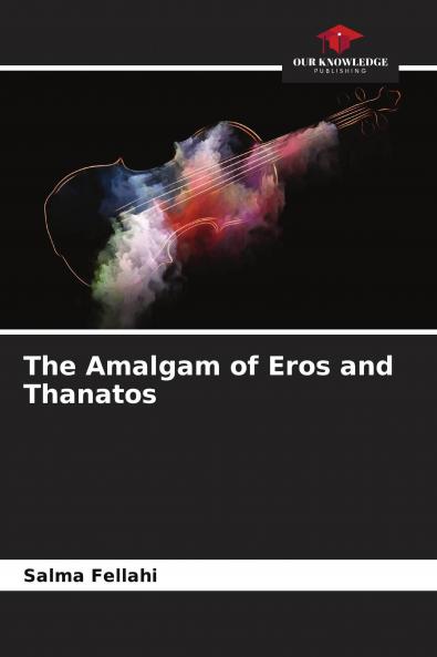 The Amalgam of Eros and Thanatos