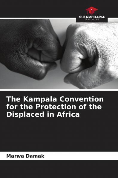 The Kampala Convention for the Protection of the Displaced in Africa